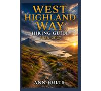 WEST HIGHLAND WAY HIKING GUIDE 2026-2027: Best Trails, Beginner and Solo Hike Tips, Waterfalls, Scenic Routes, and Itineraries