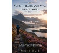 WEST HIGHLAND WAY HIKING GUIDE 2026: A Complete Hiking Companion Through Scotland’s Highlands