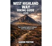 WEST HIGHLAND WAY HIKING GUIDE 2026: Your Complete Guide to Scotland’s Iconic Long-Distance Trail