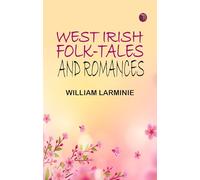 West Irish Folk-Tales and Romances