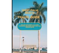 WEST PALM BEACH TRAVEL GUIDE: Discover Florida’s Luxury Paradise, Beaches, Nightlife And Hidden Gems