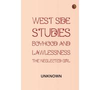 West Side Studies: Boyhood and Lawlessness; The Neglected Girl