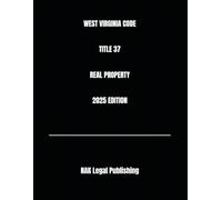WEST VIRGINIA CODE TITLE 37 REAL PROPERTY 2025 EDITION