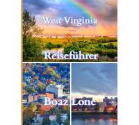 West Virginia Reiseführer 2025: "Erkunden Sie malerische Fahrten, Outdoor-Abenteuer, versteckte Juwelen und die Appalachen-Kultur im gesamten Mountain State