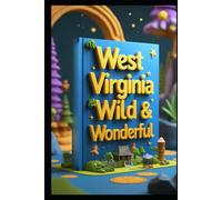 West Virginia Wild & Wonderful: Discovering West Virginia's Highlands, Histories & Hidden Treasures. Adventures Where Rivers Meet Mountains. Appalachian Soul Unveiled Stories Beyond the Country Roads