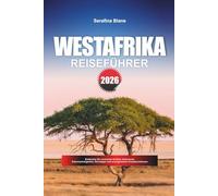 WESTAFRIKA REISEFÜHRER 2026: Entdecken Sie versteckte Schätze, historische Sehenswürdigkeiten, Reisetipps und unvergessliche Urlaubserlebnisse