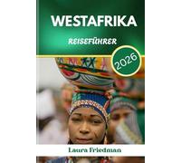 WESTAFRIKA REISEFÜHRER 2026: Ungefilterte Reise durch Rhythmus, Widerstandsfähigkeit und echte Kultur
