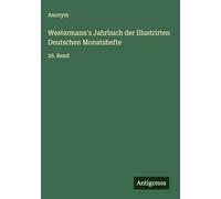 Westermann's Jahrbuch der Illustrirten Deutschen Monatshefte: 29. Band