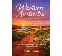 Western Australia 2026 Travel Guide: Epic Drives, Hidden Gems, Luxury Glamping & Cultural Depth