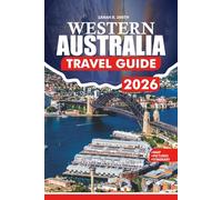 WESTERN AUSTRALIA TRAVEL GUIDE 2026: A Practical Guidebook to Perth, Ningaloo Reef, Margaret River, Iconic Beaches, National Parks, Indigenous Culture, Food and Wine, and Smart Tips