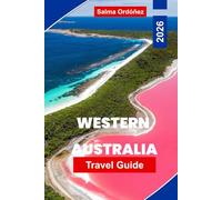 WESTERN AUSTRALIA Travel Guide 2026: Explore Stunning Coastlines, Outback Adventures, National Parks, Local Cuisine, and Practical Tips for Your Australian Journey