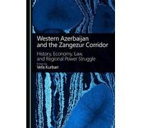 Western Azerbaijan and the Zangezur Corridor: History, Economy, Law, and Regional Power Struggle