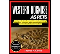 WESTERN HOGNOSE SNAKE AS PETS: A Complete Beginner’s Guide to Care, Feeding, Handling, and Breeding with Proven Tips for Raising a Healthy, Happy, and Stress-Free Western Hognose Snake