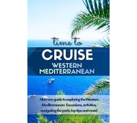 Western Mediterranean Cruise Guide 2026: Insider Tips, 9 most-visited Ports, Exploring for 1st time cruisers' or experienced.: Explore Barcelona, ... Local Food, and Essential Cruise Advice