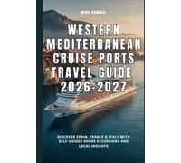 Western Mediterranean Cruise Ports Travel Guide 2026-2027: Discover Spain, France & Italy with Self-Guided Shore Excursions and Local Insights