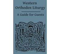 Western Orthodox Liturgy: A Guide for Guests (St. Tikhon Version)