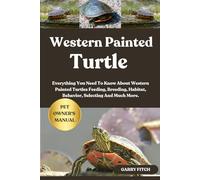 WESTERN PAINTED TURTLE: Everything You Need To Know About Western Painted Turtles Feeding, Breeding, Habitat, Behavior, Selecting And Much More.
