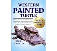 WESTERN PAINTED TURTLE: The Complete Care Guide For Beginners: Habitat Setup, Feeding, Breeding, Health Tips, And Long-Term Turtle Care For Western Painted Turtle Owners