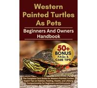 WESTERN PAINTED TURTLES AS PETS: The Complete Care Guide for Western Painted Turtles: Expert Tips on Habitat, Feeding, Health, and Lifelong Companionship for Beginners and Enthusiasts