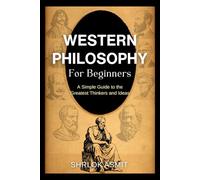 Western Philosophy for Beginners: A Simple Guide to the Greatest Thinkers and Ideas