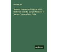 Western Reserve amd Northern Ohio Historical Society. Early Settlement of Warren, Trumbull Co., Ohio