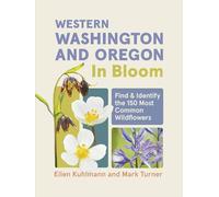 Western Washington and Oregon in Bloom: Find and Identify the 150 Most Common Wildflowers