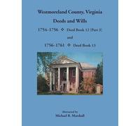 Westmoreland County, Virginia Deeds and Wills, 1754-1761: Deed Book 12 and 13