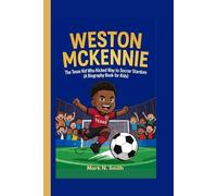 WESTON MCKENNIE: The Texas Kid Who Kicked His Way to Soccer Stardom (A Biography Book for Kids)