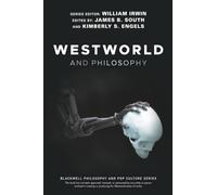 Westworld and Philosophy: If You Go Looking for the Truth, Get the Whole Thing