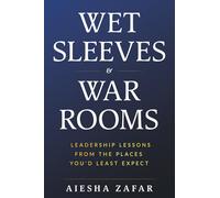 Wet Sleeves & War Rooms: Leadership Lessons from the Places You'd Least Expect