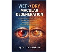 WET VS DRY MACULAR DEGENERATION: A Practical Patient Guide to Wet and Dry Macular Degeneration: Symptoms, Treatments, and Vision Protection Strategies
