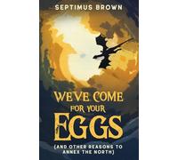 We've Come for Your Eggs: And Other Reasons to Annex the North