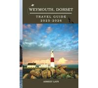 WEYMOUTH, DORSET TRAVEL GUIDE 2025-2026: Your Essential Guide to Exploring Weymouth's Stunning Coastline, History, and Hidden Treasures