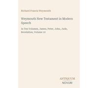 Weymouth New Testament in Modern Speech: In Ten Volumes, James, Peter, John, Jude, Revelation, Volume 10