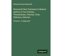 Weymouth New Testament in Modern Speech; In Ten Volumes, Thessalonians, Timothy, Titus, Philemon, Hebrews: Volume 9 - in large print