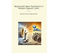 Weymouth New Testament in Modern Speech, John