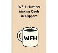 WFH Hustler Making Deals in Slippers: Funny Notebook for Remote Workers, Freelancers, and Entrepreneurs with a Sense of Humor!