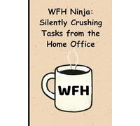 WFH Ninja: Silently Crushing Tasks from the Home Office: Blank Lined Notebook for Remote Workers, Freelancers, and Entrepreneurs