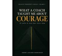 What a Coach Taught Me About Courage: 22 Calls to Turn Fear Into a Map