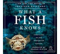 What a Fish Knows: The Inner Lives of Our Underwater Cousins