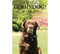 What a Good Dog! Tips and Tricks from the Other End of the Leash.