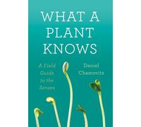 What a Plant Knows: A Field Guide to the Senses