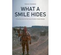What a Smile Hides: A True Story from the Front Lines of the War in Eastern Ukraine