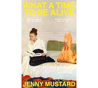 What A Time To Be Alive: A tender, surprising and totally absorbing coming of age story from the author of Okay Days