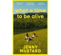 What A Time To Be Alive: A tender, surprising and totally absorbing coming of age story from the author of Okay Days