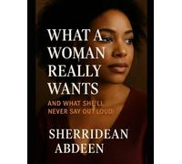 What a Woman Really Wants (And What She’ll Never Say Out Loud)