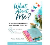 What About Me?: Guided Workbook for Women Over 50 Ready to Focus on Themselves | Personal-Growth Exercises & Journal Prompts for Rediscovering Who You Are NOW!