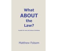 What About the Law: A guide for new and mature Christians