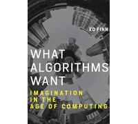 What Algorithms Want: Imagination in the Age of Computing