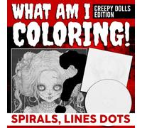 What Am I Coloring? Creepy Dolls Edition - Spirals, Lines Dots: Mystery Puzzle Coloring Pages Featuring Hidden Images, Unique Reveal Designs and Creative Challenges for Adults to Relax